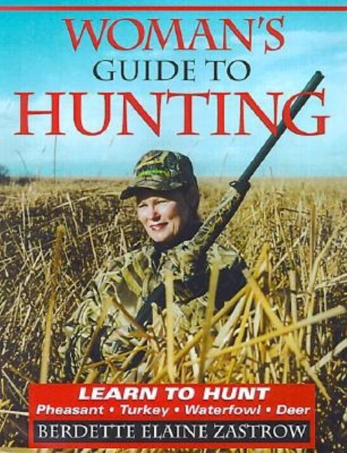 Item #299284 Woman's Guide to Hunting: Learn to Hunt Pheasant, Turkey, Waterfowl, Deer. Berdette...