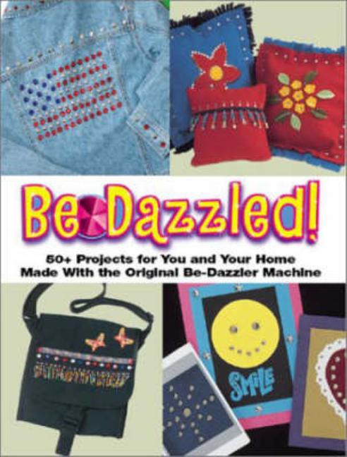 Item #299435 Be-Dazzled: 50+ Projects for You and Your Home Made With the Original Be-Dazzler...