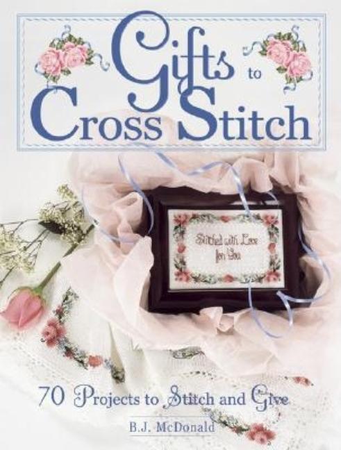 Item #543587 Gifts to Cross Stitch. B. J. McDonald