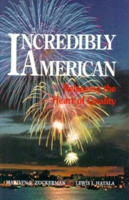 Item #560240 Incredibly American: Releasing the Heart of Quality. Marilyn R. Zuckerman, Lewis J.,...