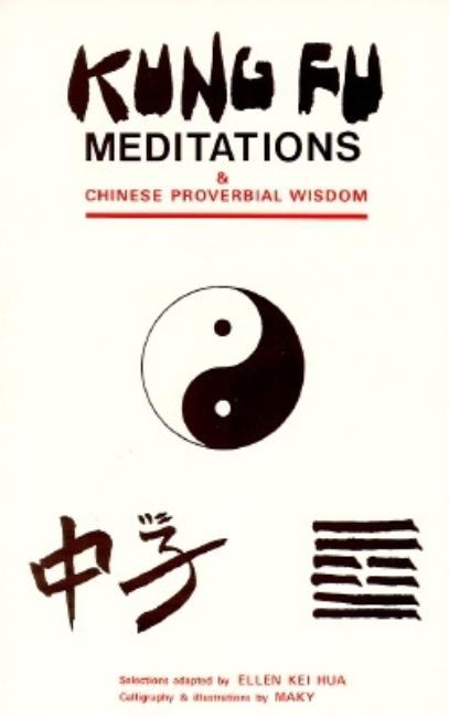 Item #299672 Kung Fu Meditations and Chinese Proverbial Wisdom. Ellen Kei Hua