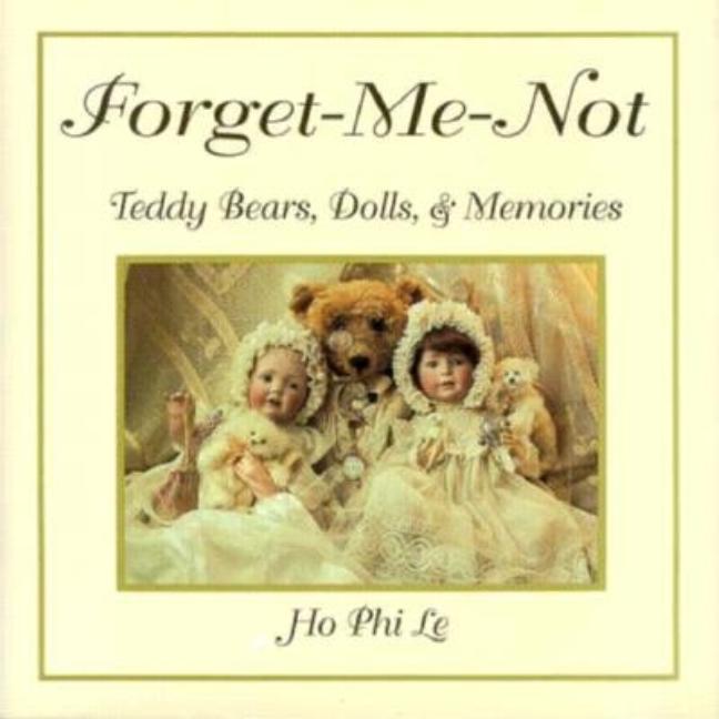 Item #300708 Forget-Me-Not: Teddy Bears, Dolls, and Memories. Ho Phi Le