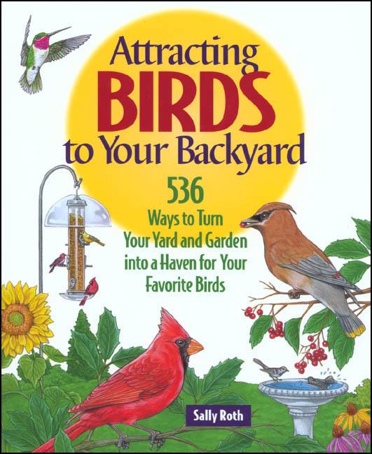 Item #300823 Attracting Birds to Your Backyard: 536 Ways To Turn Your Yard and Garden Into a...