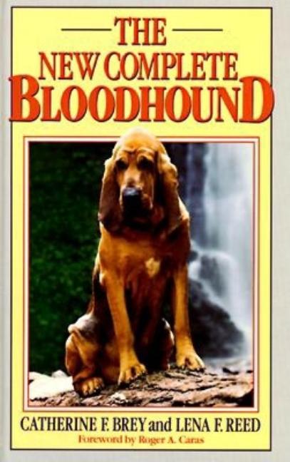 Item #495355 The New Complete Bloodhound. Catherine F. Brey, Roger A., Caras, Lena F., Reed