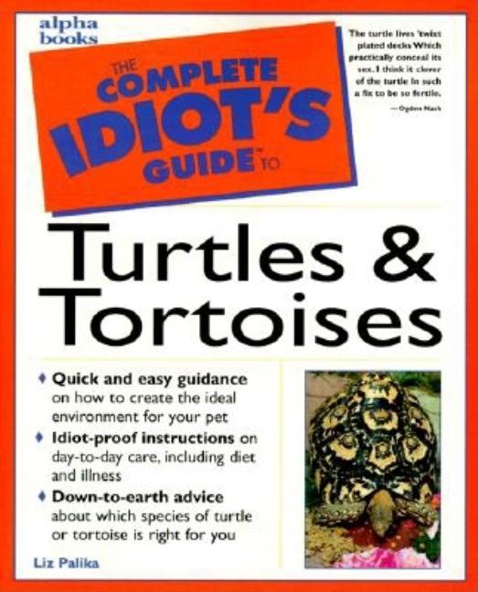 Item #300932 The Complete Idiot's Guide to Turtles and Tortoises. Liz Palika