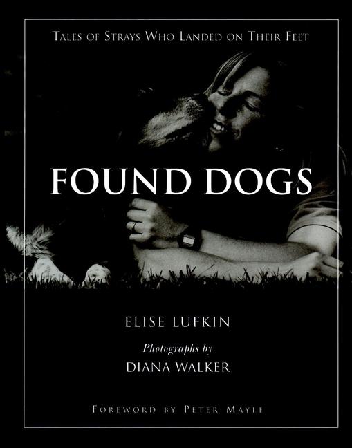 Item #527728 Found Dogs: Tales of Strays Who Landed on Their Feet. Elise Lufkin