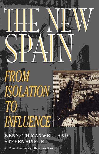 Item #300999 The New Spain: From Isolation to Influence. Kenneth Maxwell, Steven L., Spiegel