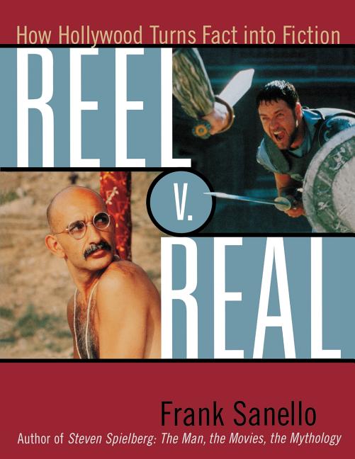 Item #302828 Reel V. Real: How Hollywood Turns Fact into Fiction. Frank Sanello