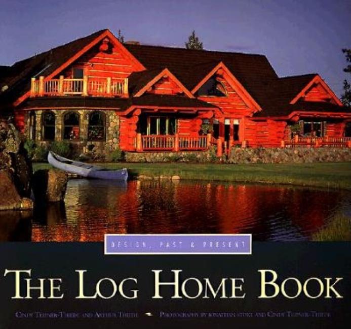 Item #560410 The Log Home Book: Design, Past & Present. Arthur Thiede
