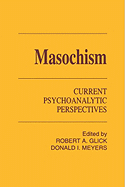Item #575546 Masochism Current Psychoanalytic Perspectives. Robert A. Glick, Donald I., Meyers