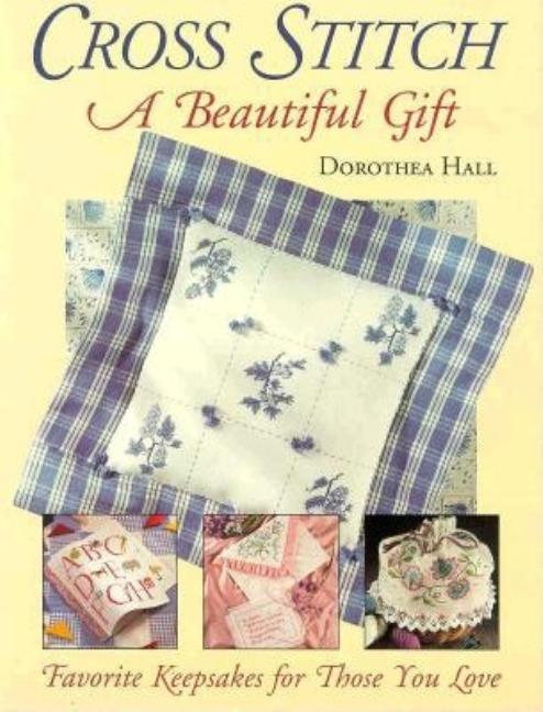Item #543588 Cross Stitch: A Beautiful Gift. Dorothea Hall