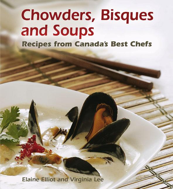 Item #555295 Chowders, Bisques and Soups: Recipes from Canada's best chefs. Elaine Elliot,...