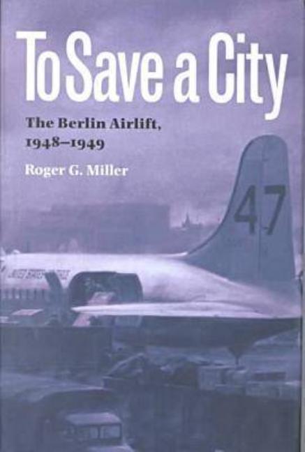 Item #308567 To Save a City: The Berlin Airlift, 1948-1949 (Volume 68) (Williams-Ford Texas A&M...