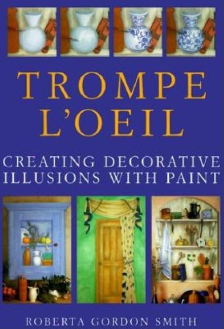 Item #473485 Trompe L'Oeil: Creating Decorative Illusions With Paint. Roberta Gordon-Smith