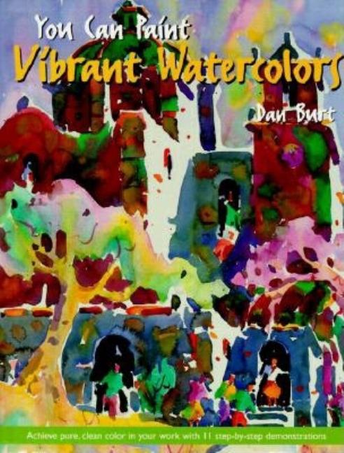 Item #534293 You Can Paint Vibrant Watercolors. Dan Burt