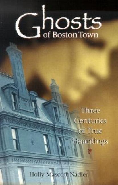 Item #565968 Ghosts of Boston Town. Holly Nadler