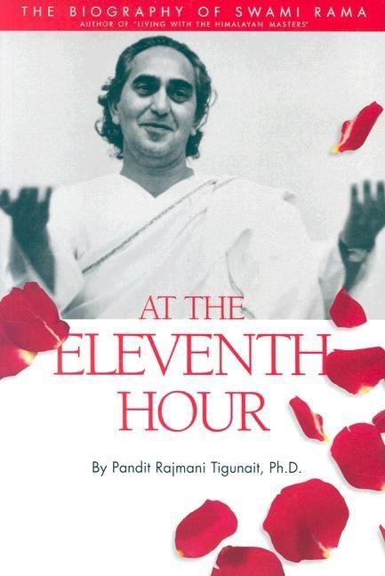 Item #505331 At the Eleventh Hour: The biography of Swami Rama. Pandit Rajmani Tigunait