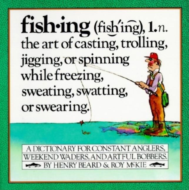 Fishing: A Dictionary for Constant Anglers, Weekend Waders, and Artful  Bobbers by Roy Henry; McKie - Paperback - 1983 - from Zephyrus Books, IOBA  (SKU: AV0400051)