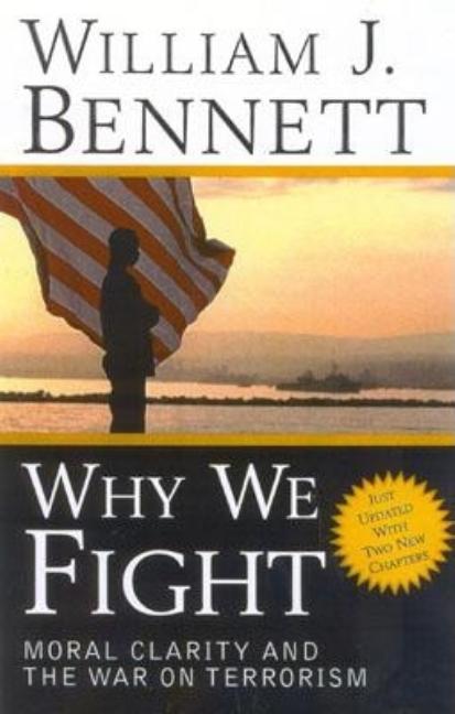 Item #310881 Why We Fight: Moral Clarity and the War on Terrorism. William J. Bennett