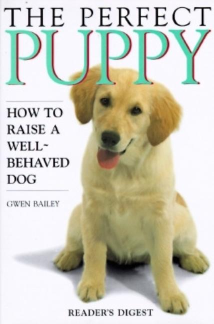Item #311264 The Perfect Puppy : How to Raise a Well-Behaved Dog. Gwen Bailey