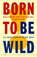 Item #564915 Born to Be Wild: Hollywood and the Sixties Generation. Seth Cagin, Philip, Dray