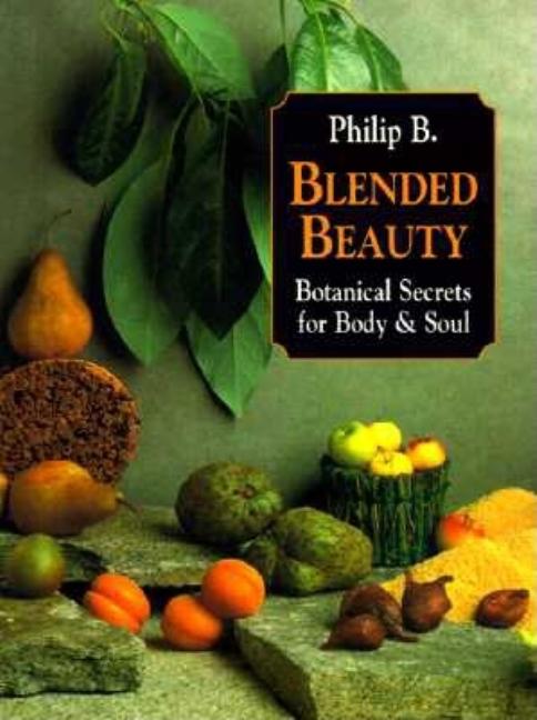Item #546980 Blended Beauty: Botanical Secrets for Body and Soul. Philip B