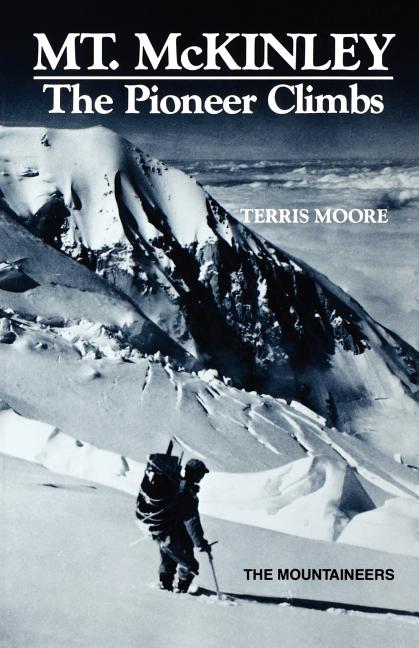 Item #544319 Mt. McKinley: The Pioneer Climbs. Terris Moore