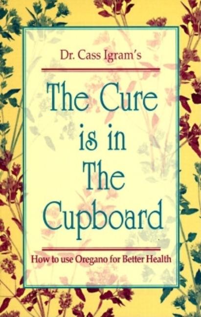 Item #547308 The Cure Is in the Cupboard: How to Use Oregano for Better Health (Revised Edition)....