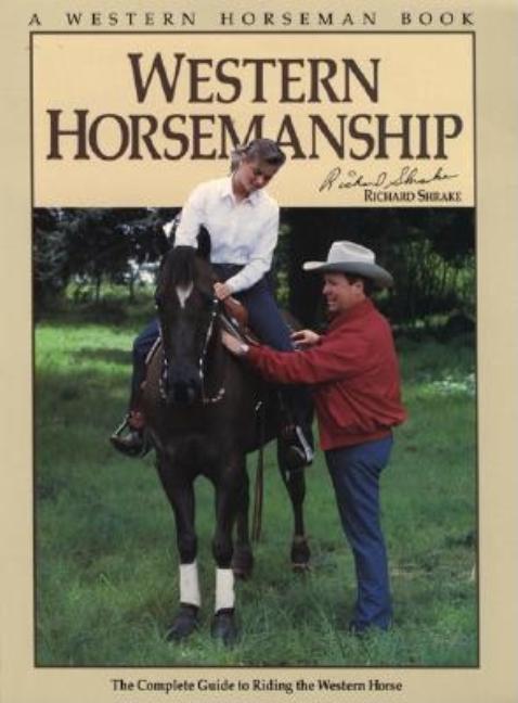 Item #521519 Western Horsemanship: The Complete Guide to Riding the Western Horse. Richard Shrake