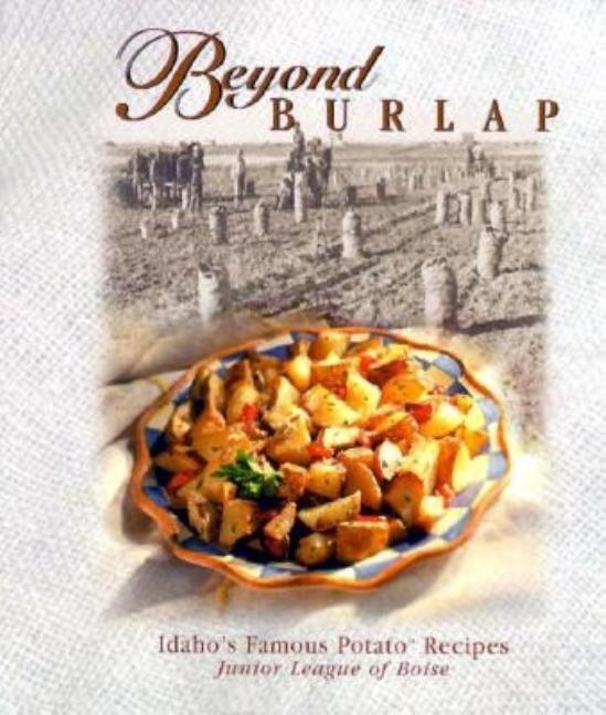 Item #569055 Beyond Burlap: Idaho's Famous Potato Recipes. Junior League of Boise
