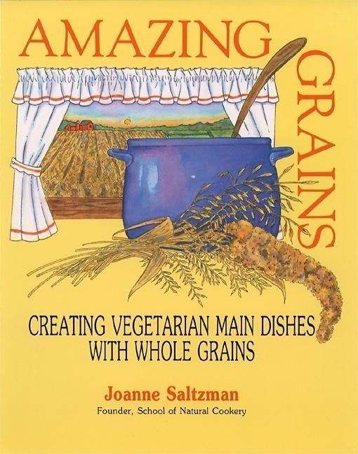 Item #543055 Amazing Grains: Creating Vegetarian Main Dishes with Whole Grains. Joanne Saltzman