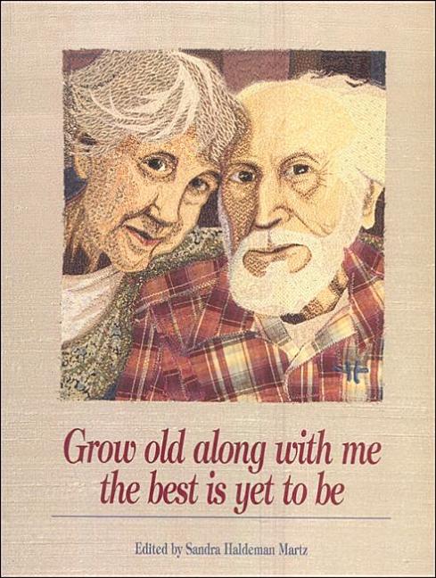Item #541275 Grow Old Along with Me : The Best Is Yet to Be. Sandra Martz