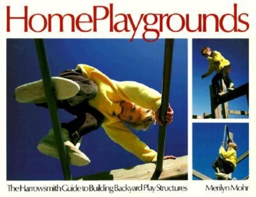 Item #521064 Home Playgrounds: The Harrowsmith Guide to Building Backyard Play Structures....