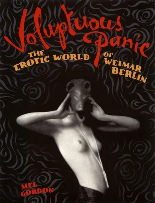 Item #316298 Voluptuous Panic: The Erotic World of Weimar Berlin. Mel Gordon