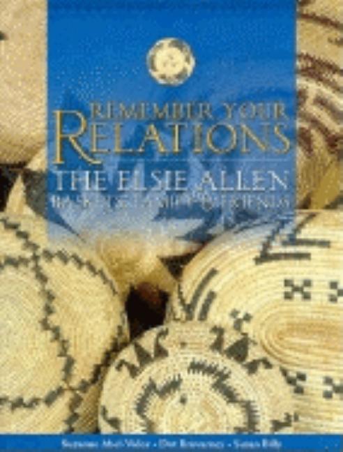Item #316896 Remember Your Relations: The Elsie Allen Baskets, Family & Friends. Suzanne...