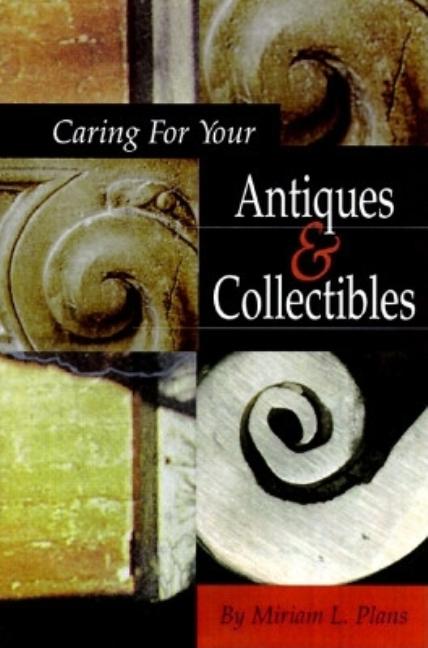 Item #316907 Caring for Your Antiques & Collectibles. Miriam L. Plans