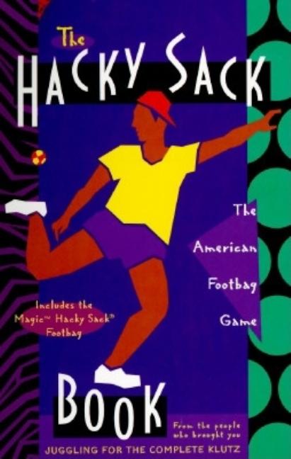 Item #547572 The Hacky-Sack Book: An Illustrated Guide to the New American Footbag Games/W...