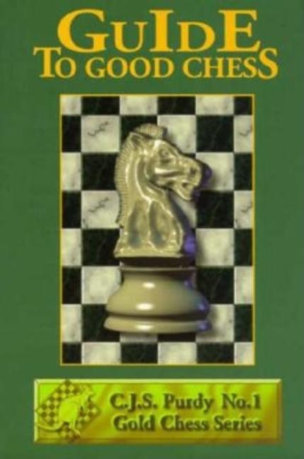 Item #569648 Guide to Good Chess: First Steps to Fine Points (Purdy Series). C. J. S. Purdy