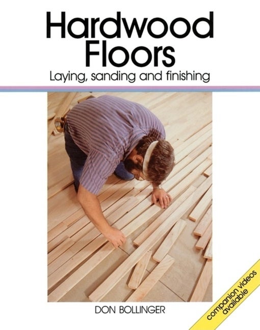 Item #495105 Hardwood Floors: Laying, Sanding, and Finishing. Don Bollinger