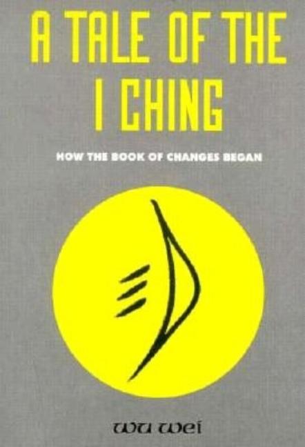 Item #566911 A Tale of the I Ching: The Beginning of the Book of Changes. Wu Wei