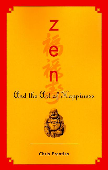 Item #319958 Zen and the Art of Happiness. Chris Prentiss