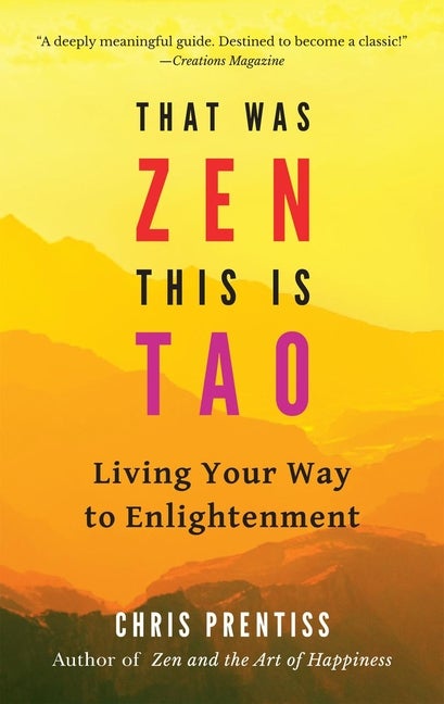 Item #570646 That Was Zen, This Is Tao: Living Your Way to Enlightenment. Chris Prentiss