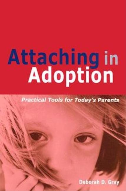 Item #526850 Attaching in Adoption: Practical Tools for Today's Parents. Deborah D. Gray