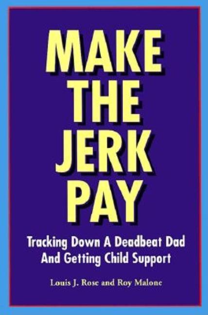 Item #555266 Make the Jerk Pay: Tracking Down a Deadbeat Dad and Getting Child Support. Louis J....
