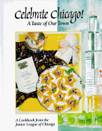 Item #616649 Celebrate Chicago!: A Taste of Our Town. Junior League of Chicago