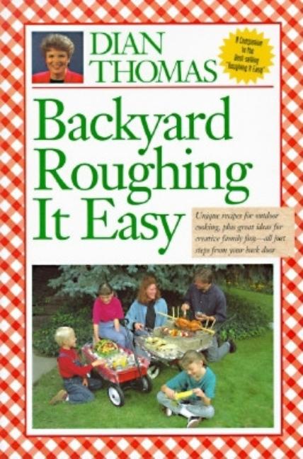 Item #542739 Backyard Roughing It Easy: Unique Recipes for Outdoor Cooking, Plus Great Ideas for...
