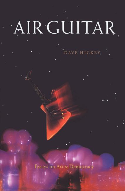 Item #322081 Air Guitar: Essays on Art & Democracy. Dave Hickey