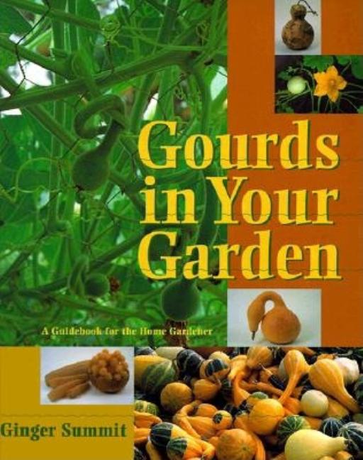 Item #543107 Gourds in Your Garden: A Guidebook for the Home Gardener. Ginger Summit