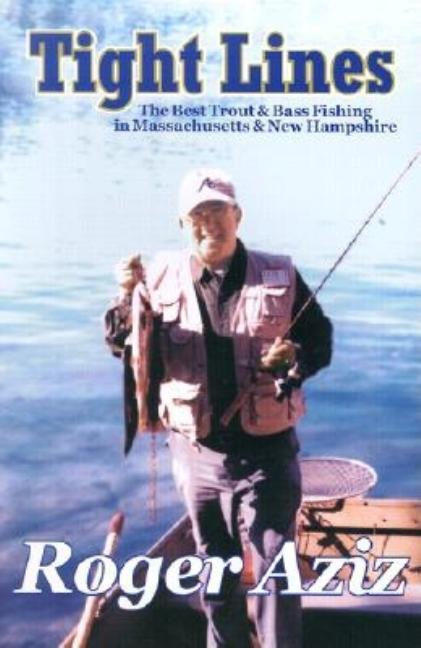 Item #506781 Tight Lines: The Best Trout & Bass Fishing in Massachusetts & New Hampshire. Roger Aziz