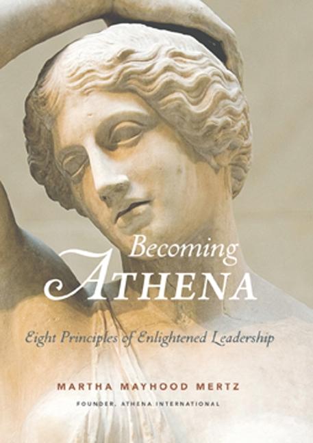 Becoming ATHENA: Eight Principles of Enlightened Leadership | Martha ...
